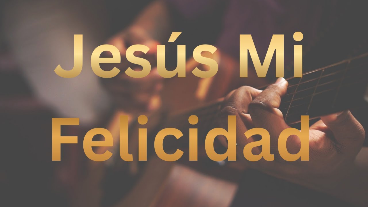 Jesús Mi Felicidad | Música Cristiana para Sanar Tu Corazón