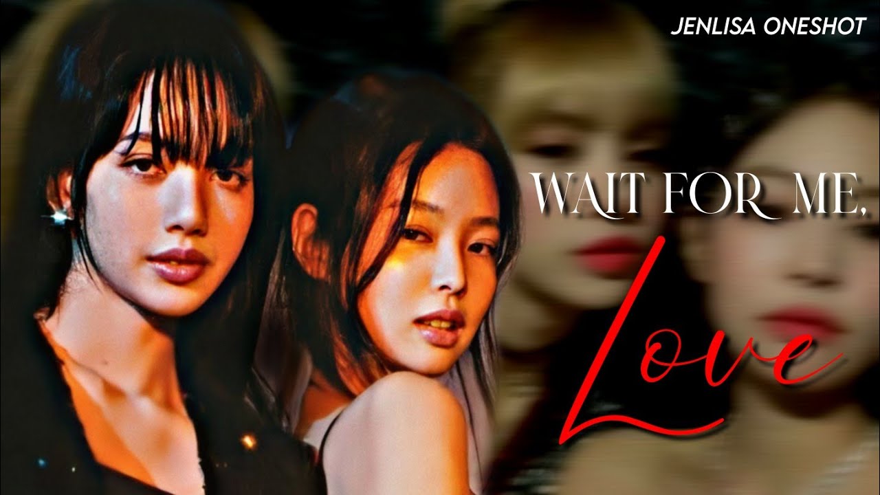 JENLISA FF ONESHOT: Wait For Me, Love