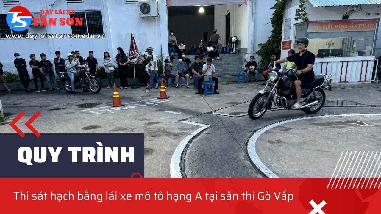 Quy Trình Tổ Chức Sát Hạch Thi Bằng Lái Xe Hạng A Tại Sân Thi Gò Vấp | Dạy Nghề Tân Sơn