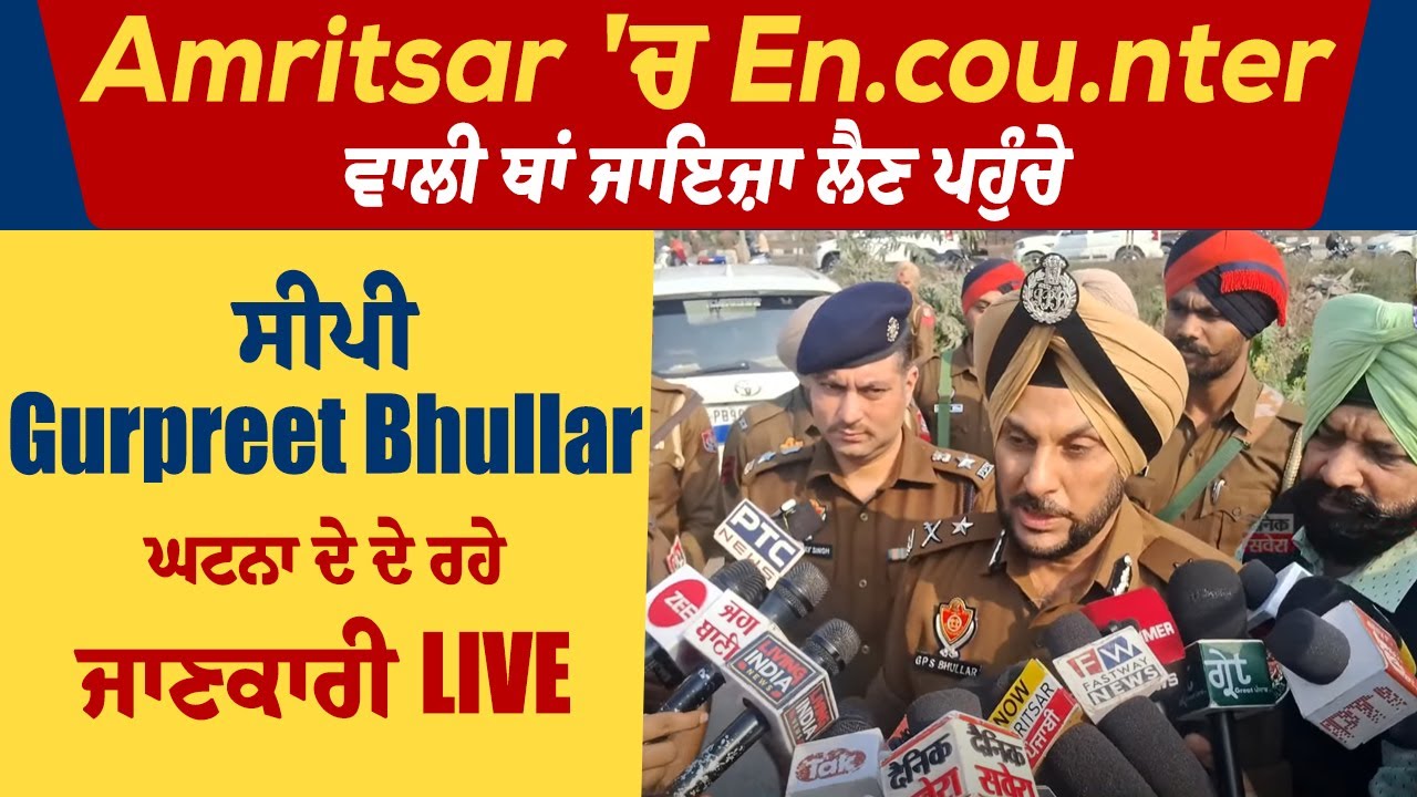Amritsar 'ਚ Encounter ਵਾਲੀ ਥਾਂ ਜਾਇਜ਼ਾ ਲੈਣ ਪਹੁੰਚੇ ਸੀਪੀ Gurpreet Bhullar, ਘਟਨਾ ਦੇ ਦੇ ਰਹੇ ਜਾਣਕਾਰੀ