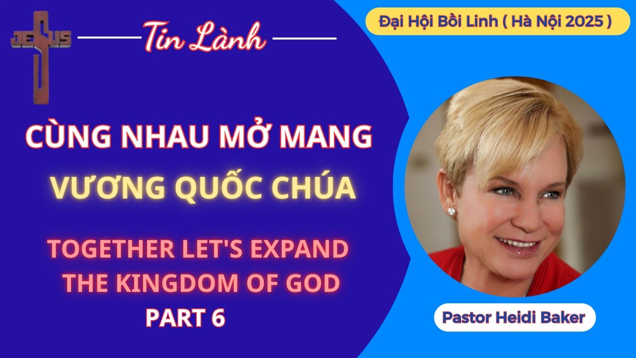 CÙNG NHAU MỞ MANG VƯƠNG QUỐC CHÚA | ĐẠI HỘI BỒI LINH 2025 | Pastor Heidi Baker