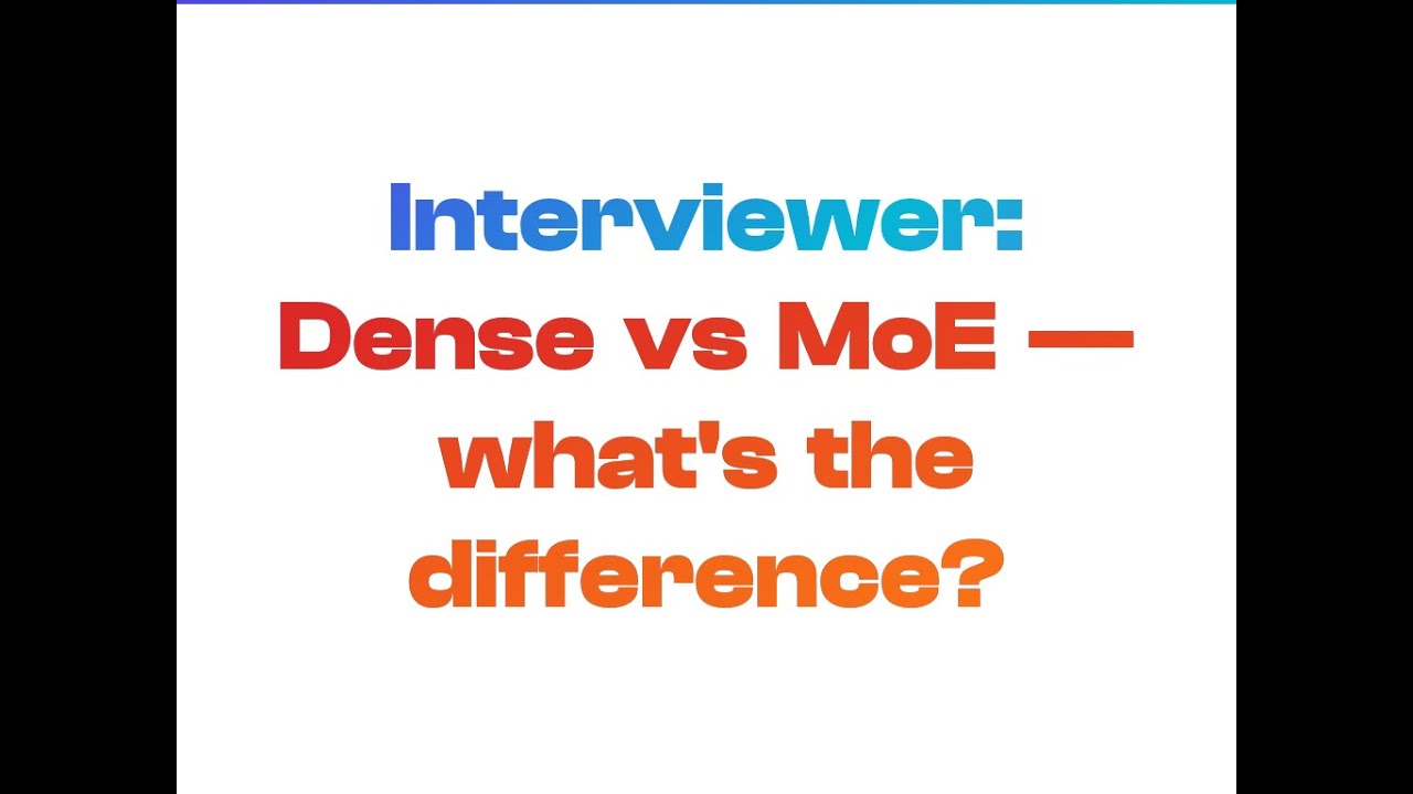 Interviewer: Dense vs MoE &mdash; what's the difference?