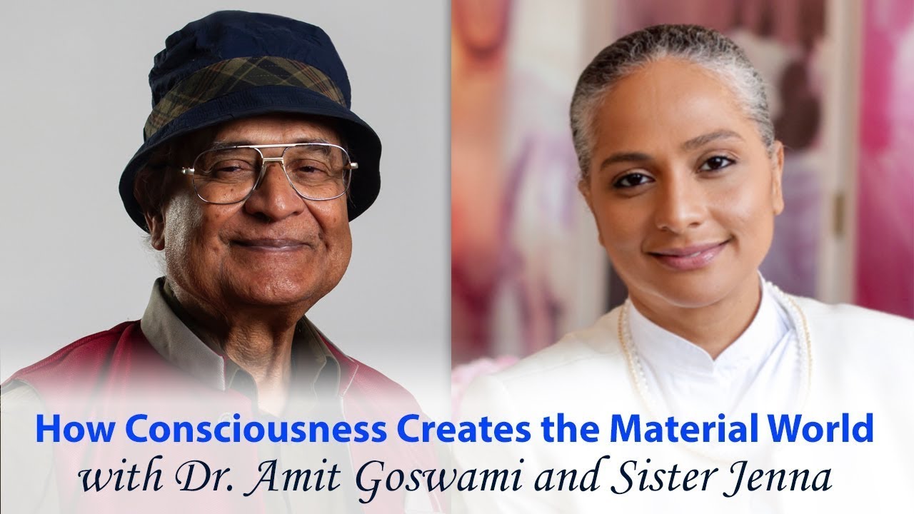How Consciousness Creates the Material World with Dr. Amit Goswami & Sister Jenna
