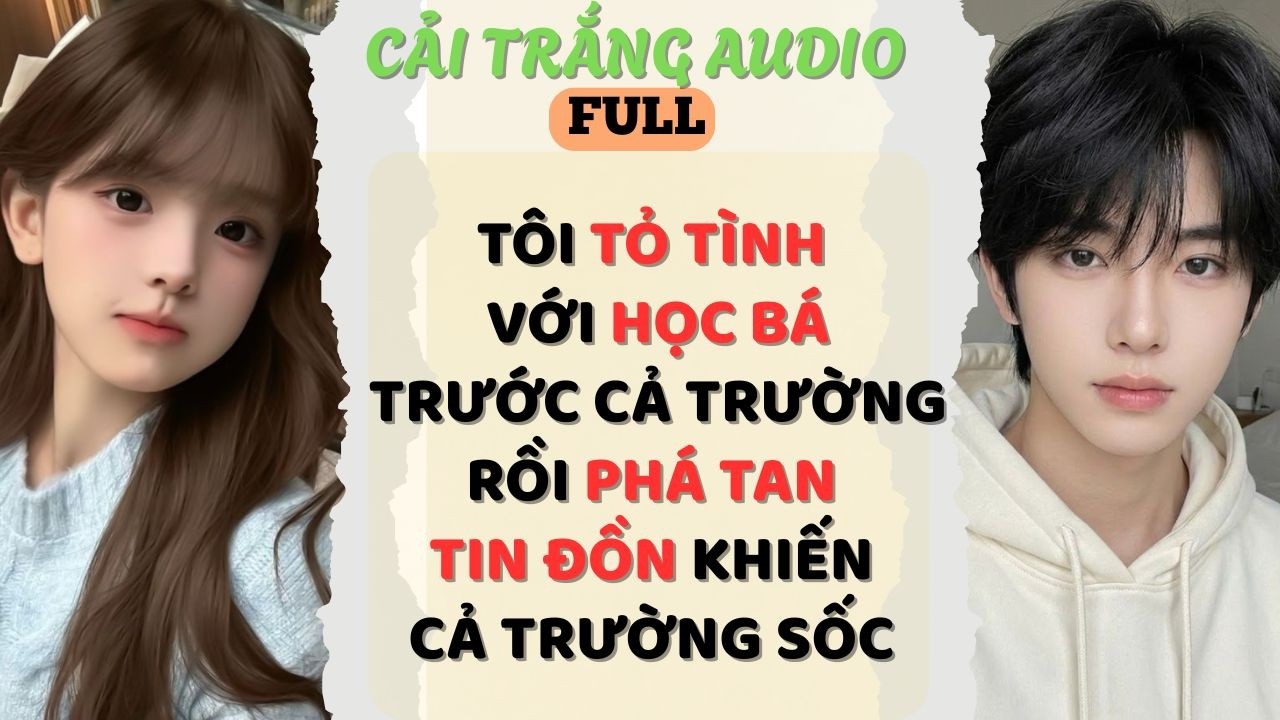 Truyện Audio | TÔI TỎ TÌNH VỚI HỌC BÁ TRƯỚC CẢ TRƯỜNG RỒI PHÁ TAN TIN ĐỒN KHIẾN CẢ TRƯỜNG SỐC|#audio