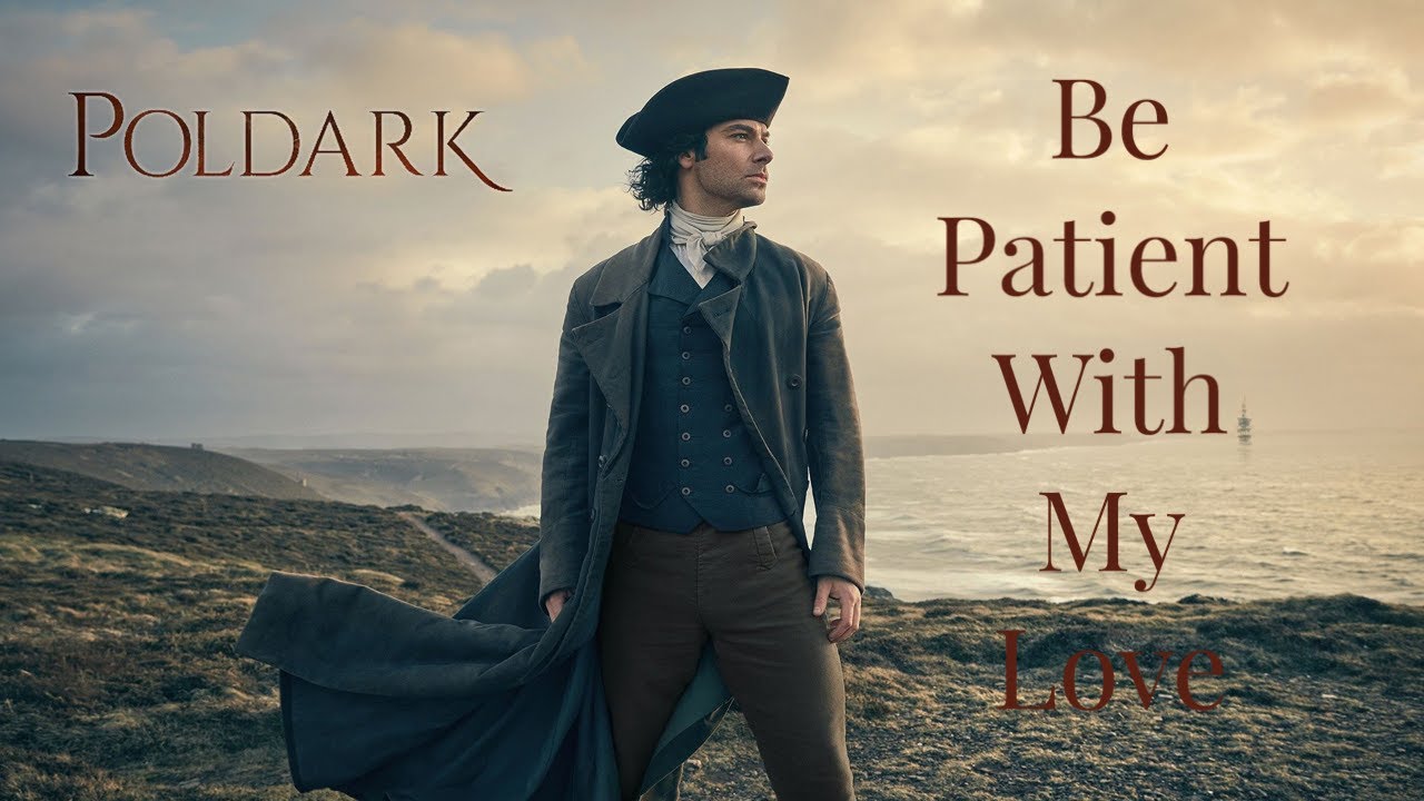 Be Patient With My Love // Poldark