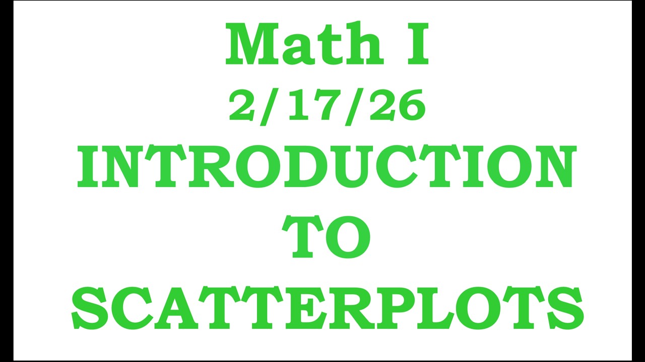 Math I Cluster I Day 1: Introduction to Scatter Plots     2/17/26