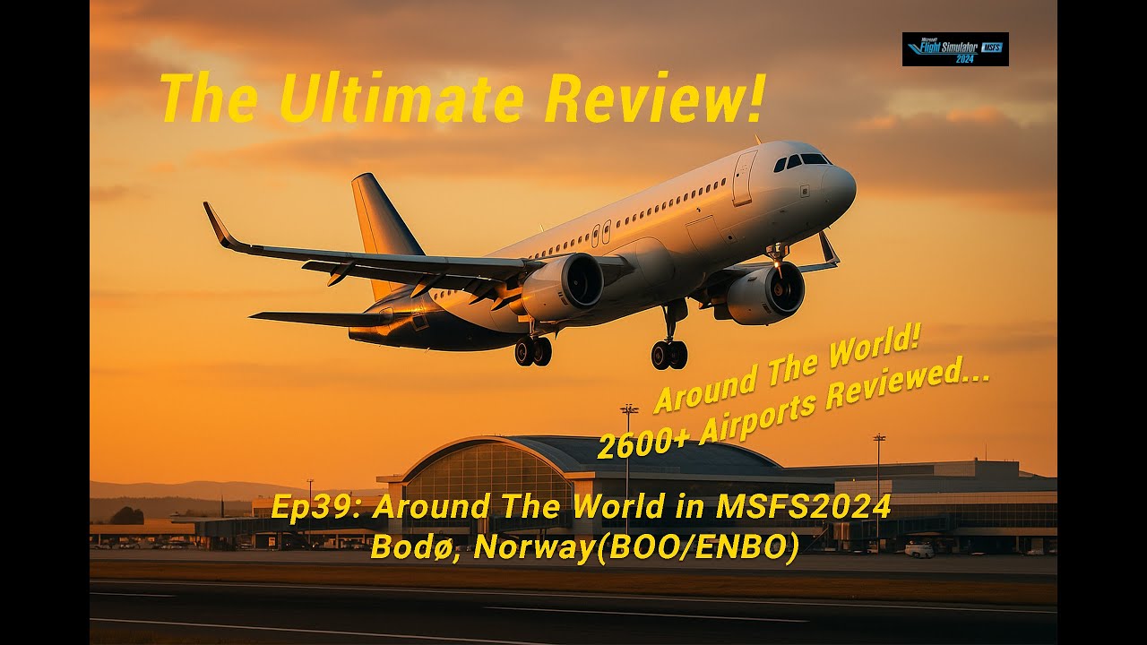 Ep39: The Ultimate Review - Around The World In MSFS 2024 - Bodo