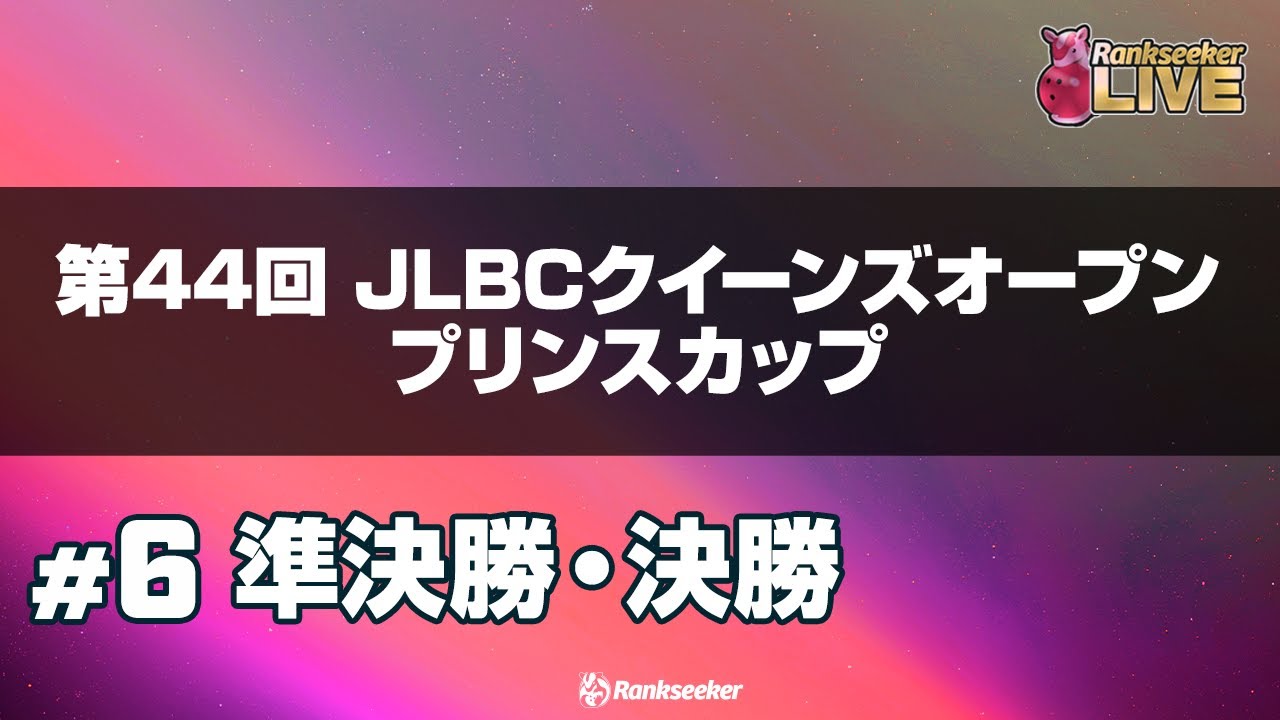 準決勝・決勝『第44回 JLBCクイーンズオープン プリンスカップ』