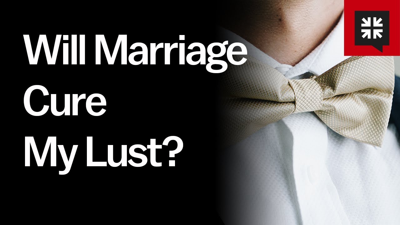 Will Marriage Cure My Lust?