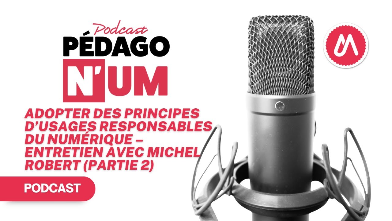 PEDAGO N'UM (podcast) : Adopter des principes d’usages responsables du numérique, Michel Robert (2)