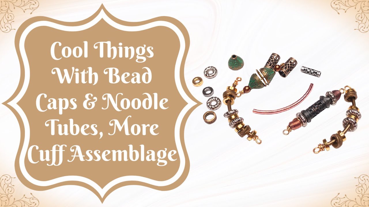 Cool Things With Bead Caps & Noodle Tubes, More Cuff Assemblage