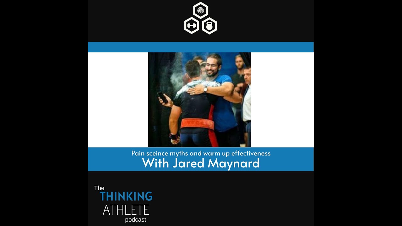 Pain sceince myths and warm ups with Jared Maynard - The thinking athlete podcast