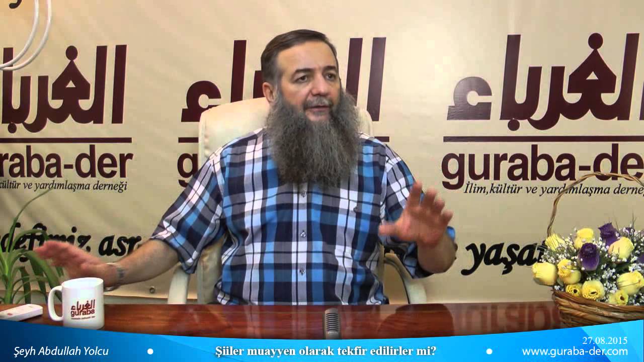 Şiiler muayyen olarak tekfir edilirler mi ? / Şeyh Abdullah Yolcu