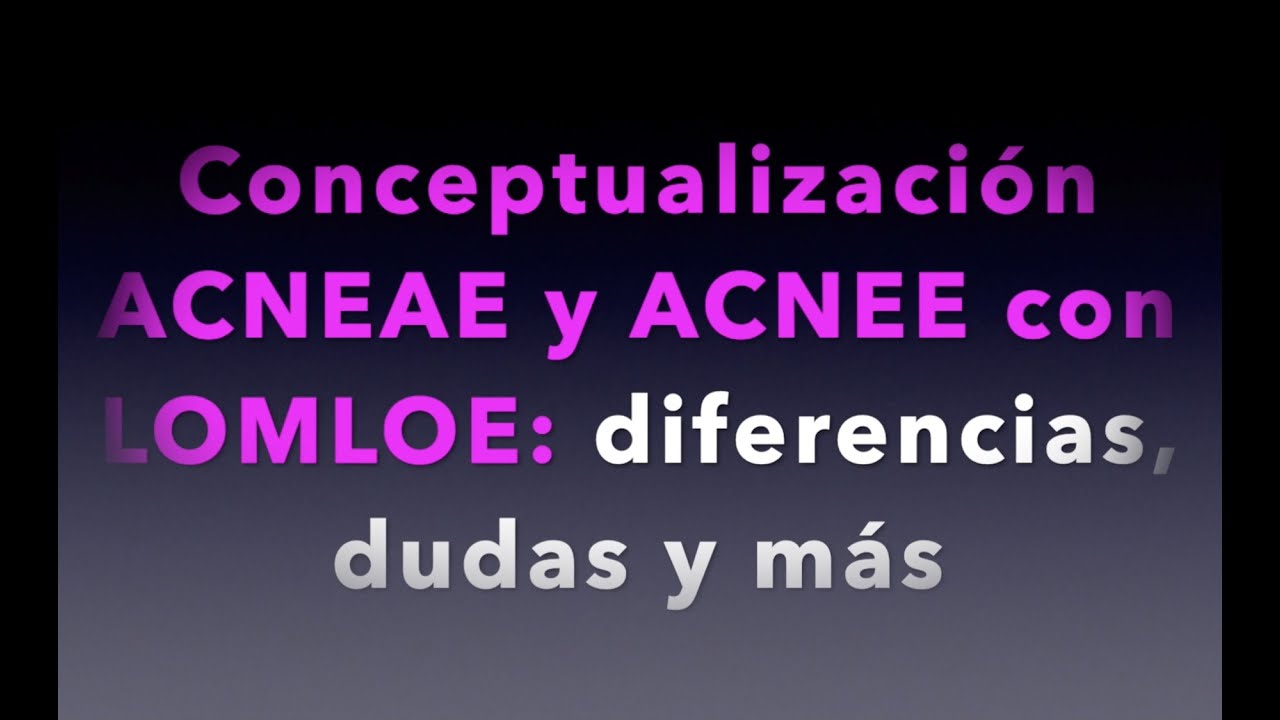 CONCEPTUALIZACIÓN ACNEAE Y ACNEE CON LOMLOE