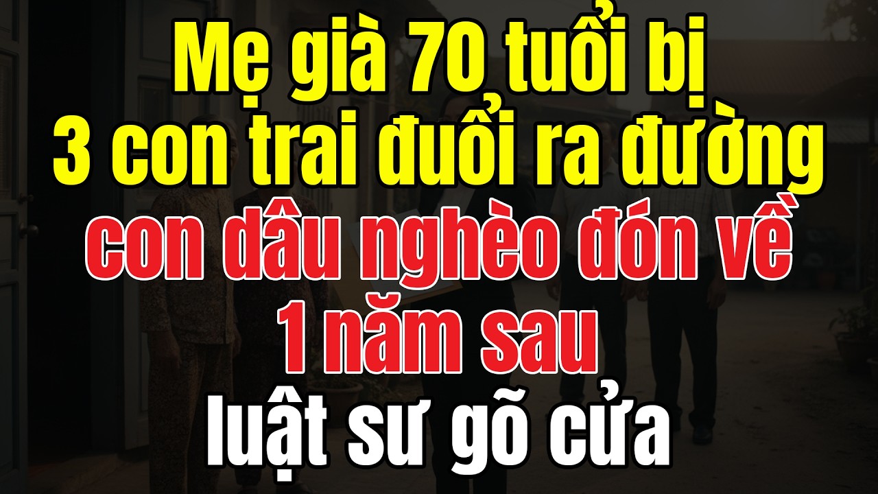 Mẹ Già 70 Tuổi Bị 3 Con Trai Đuổi Ra Đường, Chỉ Có Con Dâu Nghèo Đón Về. 1 Năm Sau, Luật Sư Gõ Cửa