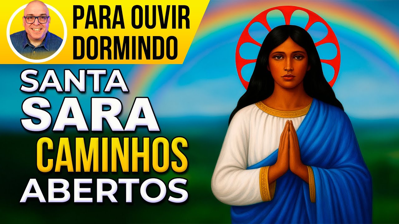 🌈 SANTA SARA ABRE CAMINHOS ENQUANTO VOCÊ DORME – ORAÇÃO DE LIBERTAÇÃO