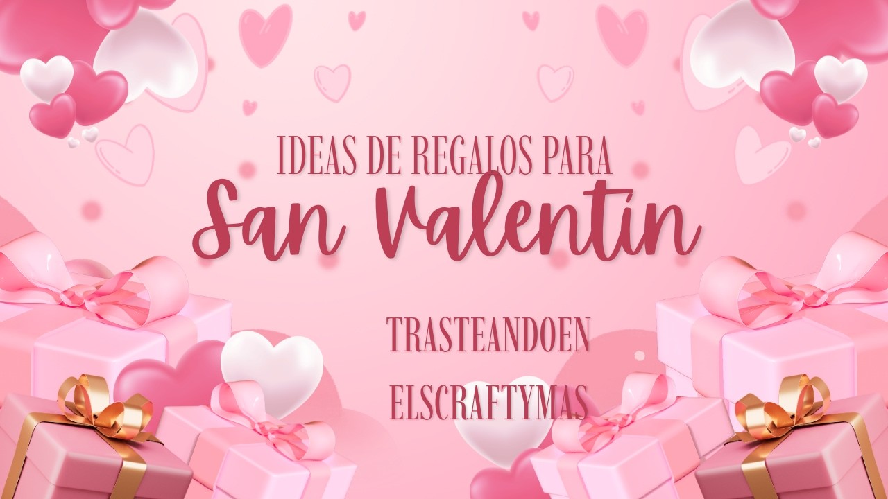 Pakagin para regalos de San Valentin  de distintos materiales.trasteandoenelscraftymas