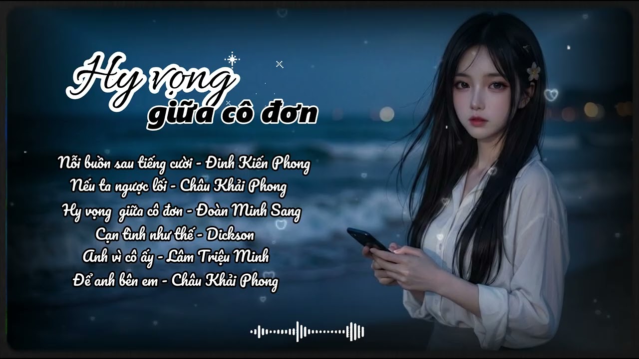 Hy vọng giữa cô đơn | Nhạc hot Tiktok | Để anh bên em