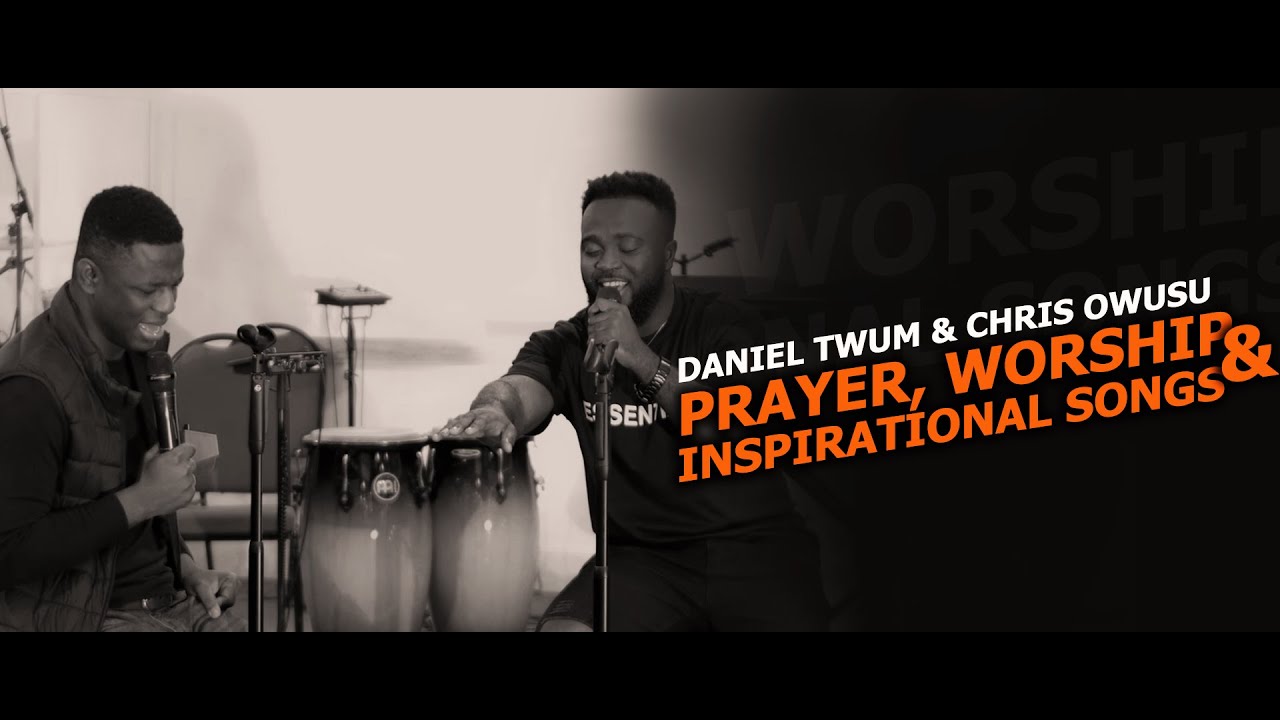Daniel Twum || Chris Owusu || Prayer, Worship and Inspirational songs || Part 1