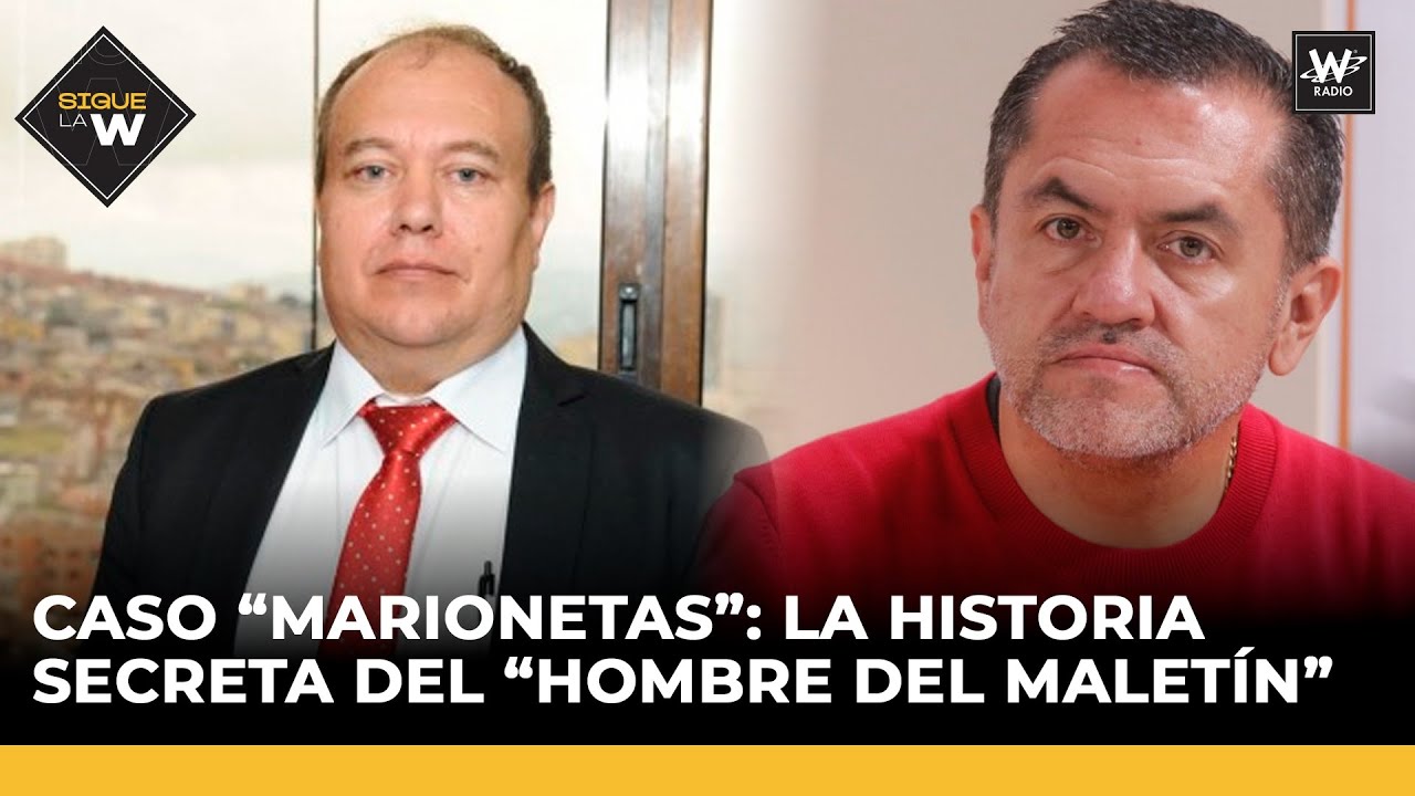 Caso “Marionetas”  la historia secreta de Juan Carlos Martínez “hombre del maletín” | Sigue La W