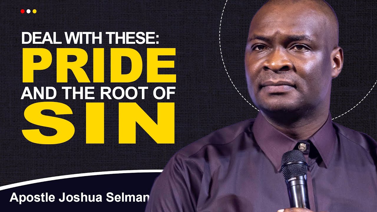 HOW TO OVERCOME THE ROOT SIN OF PRIDE & SELF-CENTEREDNESS - APOSTLE JOSHUA SELMAN