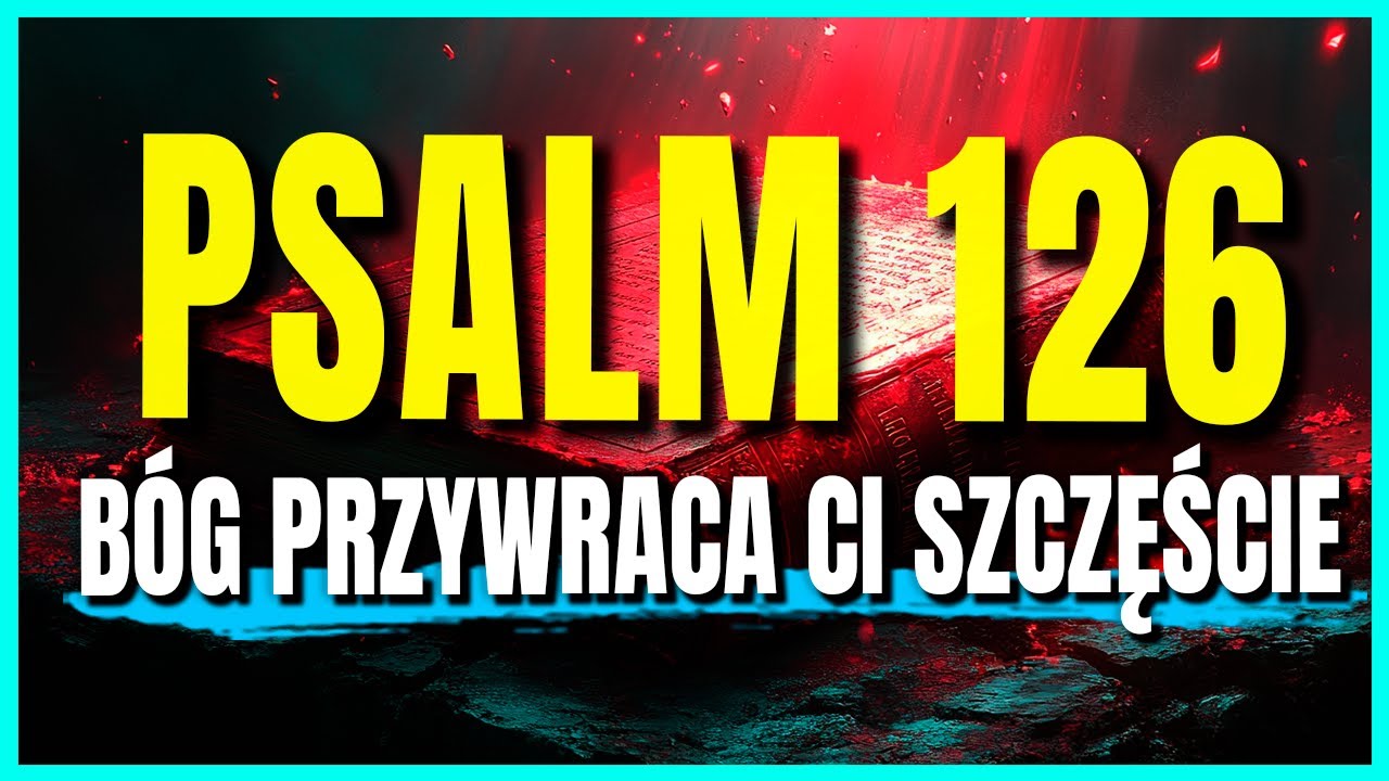 PSALM 126 – Radość wraca do twojego życia! Otwórz serce na Bożą łaskę!