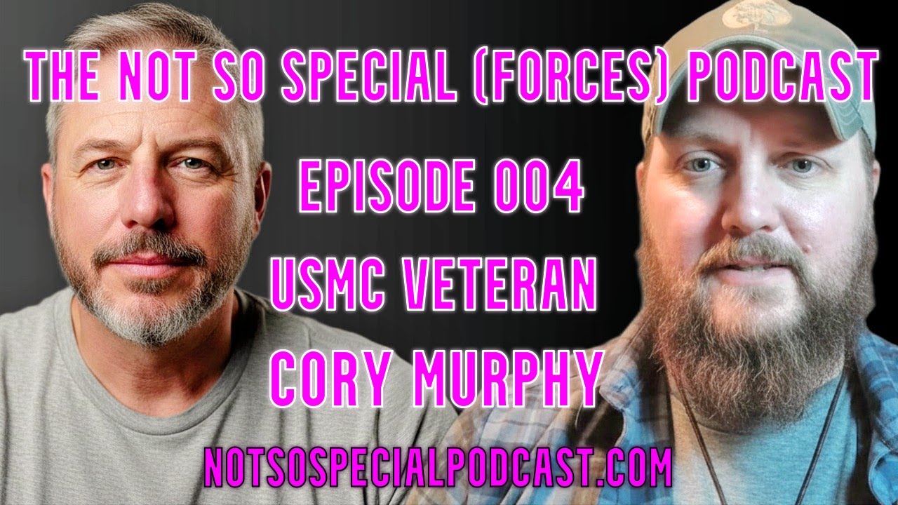 Episode 004 of The Not So Special (forces) Podcast, USMC Veteran, Cory Murphy.