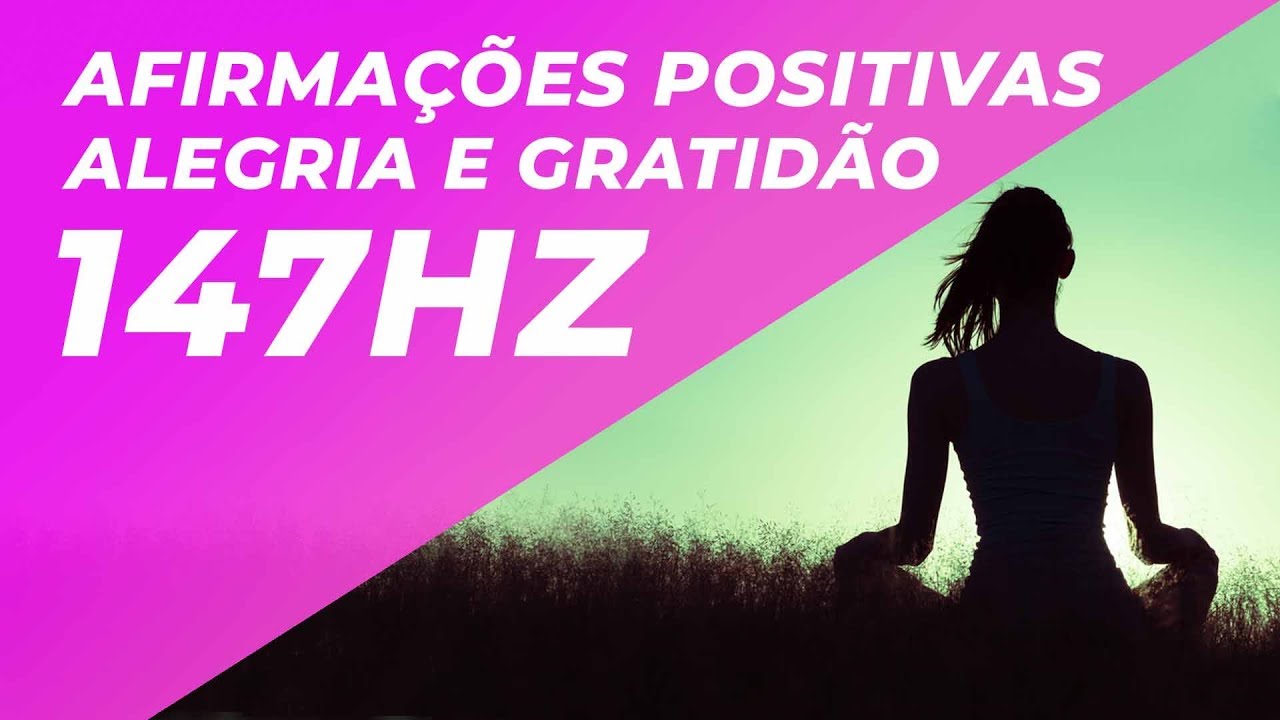 AFIRMAÇÕES POSITIVAS PARA ALEGRIA E GRATIDÃO COM FREQUÊNCIA SOLFEGGIO 147hz EXPANSÃO DA CONSCIÊNCIA