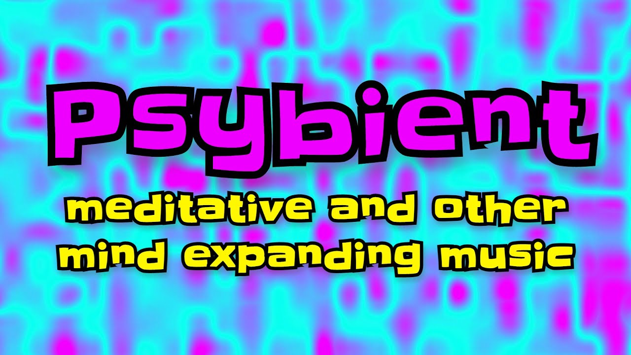 Psymbient Meditative And Other Mind Expanding Music Playlist