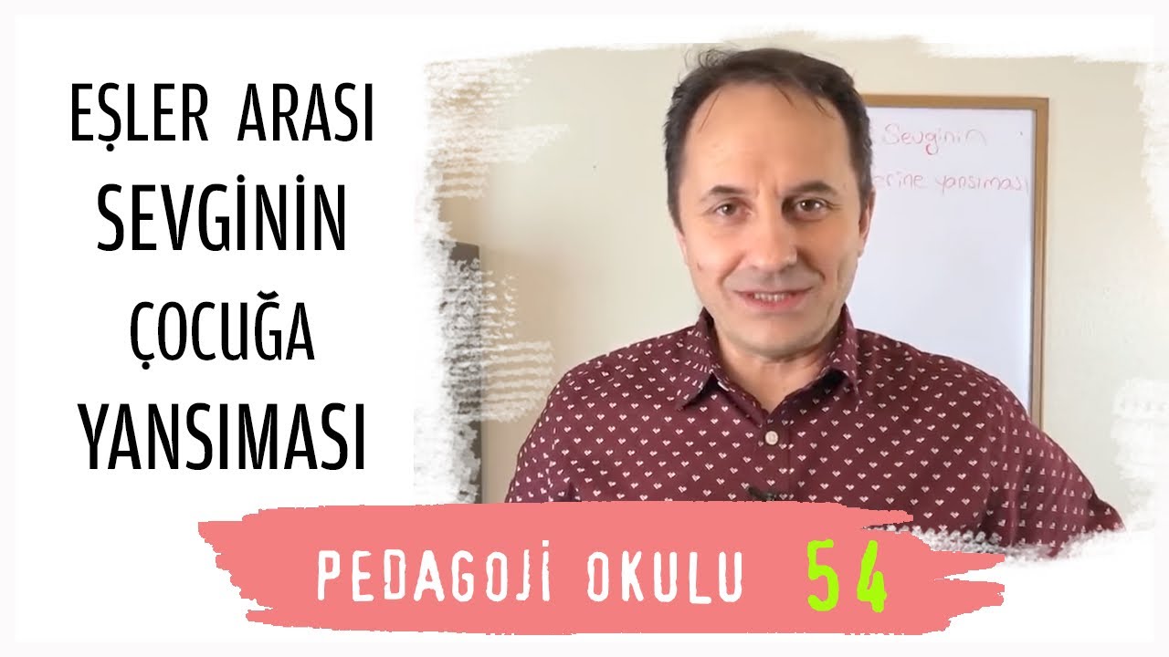 Pedagoji Okulu 54 - Eşler Arası Sevginin Çocuğa Yansıması - Adem Güneş