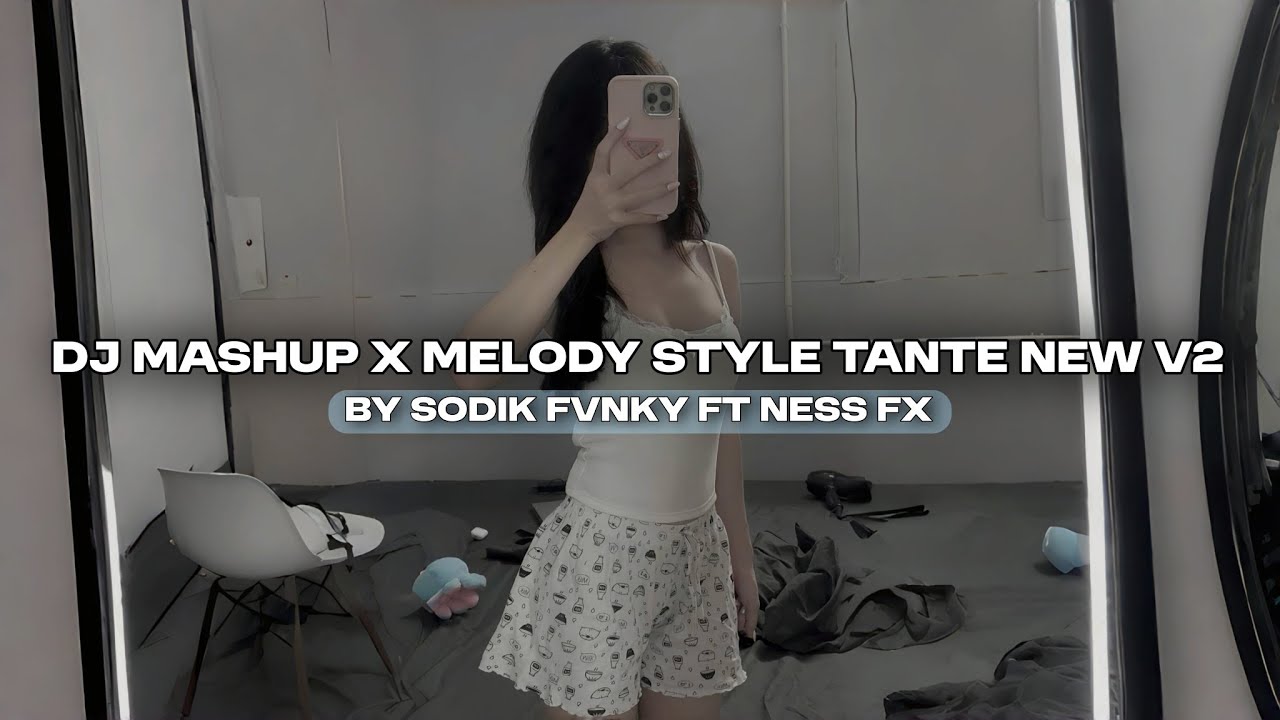 DJ MASHUP X MELODY STYLE TANTE NEW V2 BY SODIK FVNKY FT NESS FX VIRAL TIKTOK MENGKANEE!!