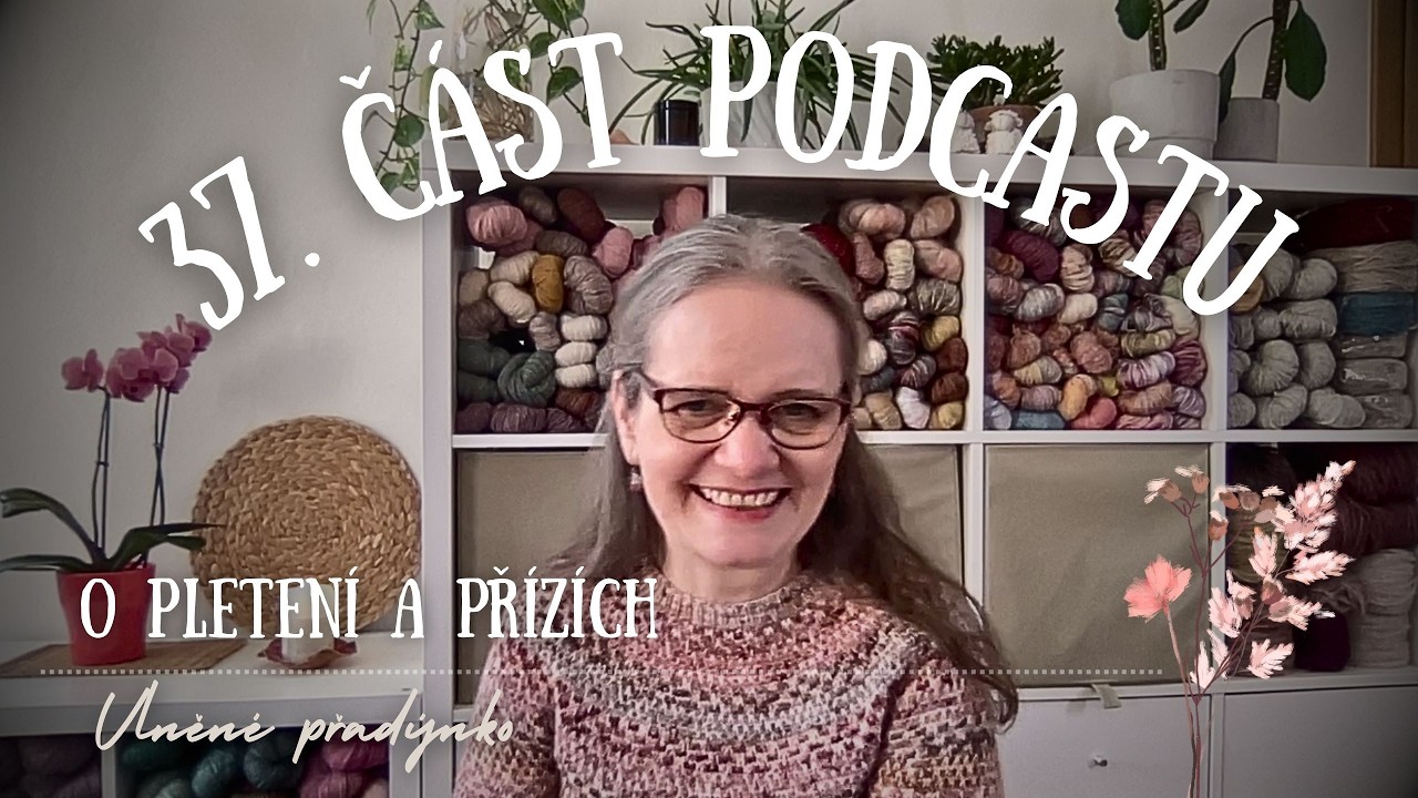 37. část podcastu -  o pletení a přízích...  🌸