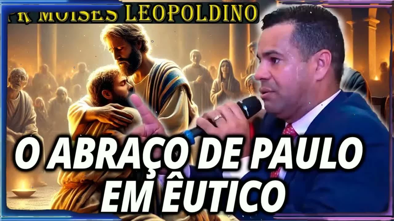 O ABRAÇO DE PAULO EM ÊUTICO | Moises Leopoldino Sermão