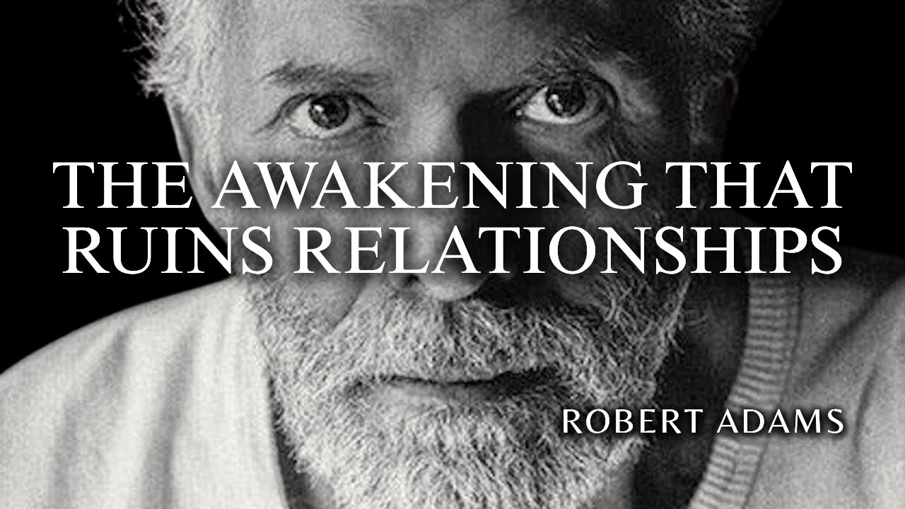 Robert Adams &mdash; The awakening that ruins relationships &mdash; and why this can be a blessing