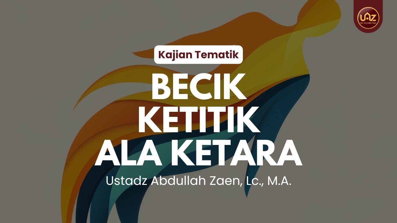 Becik Ketitik Ala Ketara - Ustadz Abdullah Zaen, Lc., M.A.