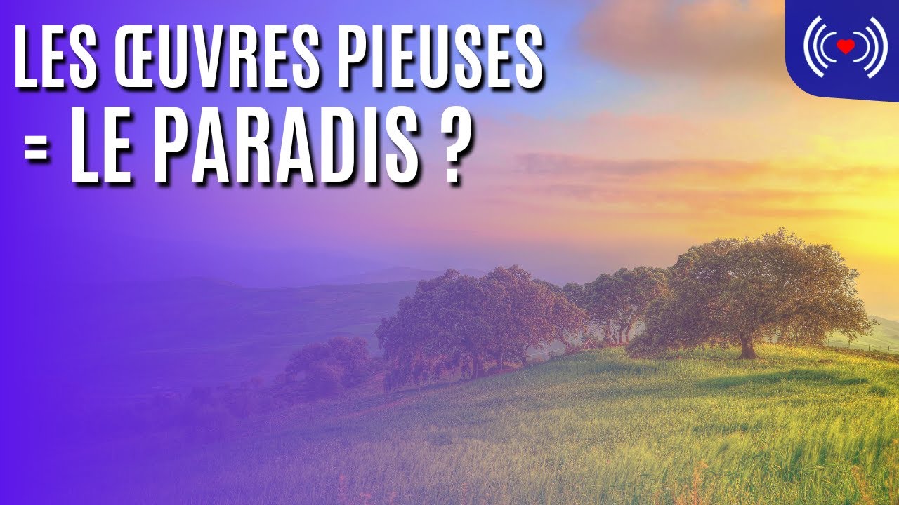 LES ŒUVRES PIEUSES = LE PARADIS ?