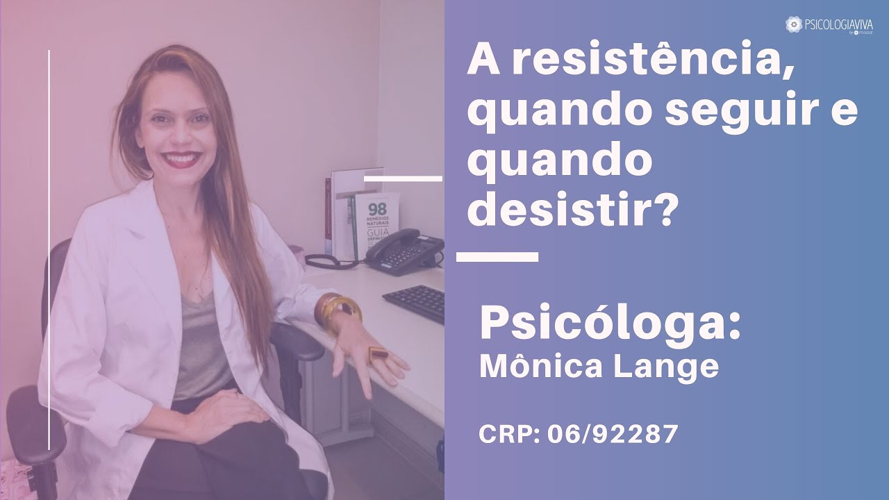 A resistência, quando seguir e quando desistir? - Psicóloga Mônica Lange