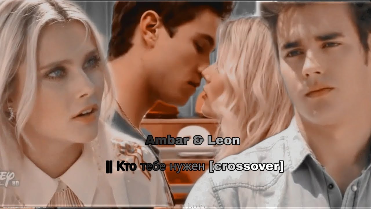 Ambar & Leon || Кто тебе нужен [crossover]