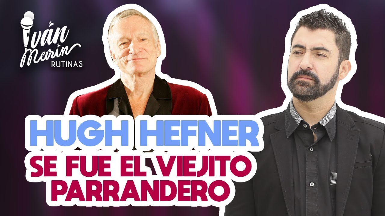 HUGH HEFNER, SE FUE EL VIEJITO PARRANDERO - Iván Marín