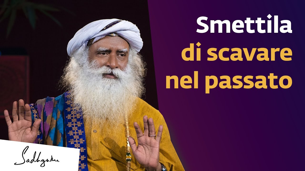 Smettila di scavare nel passato | Sadhguru Italiano