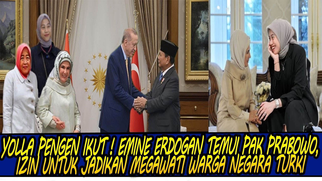 YOLLA PENGEN IKUT ! EMINE ERDOGAN TEMUI PAK PRABOWO, IZIN UNTUK JADIKAN MEGAWATI WARGA NEGARA TURKI