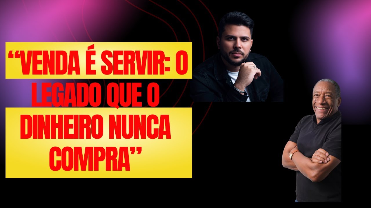 “Venda é Servir O Legado que o Dinheiro Nunca Compra”