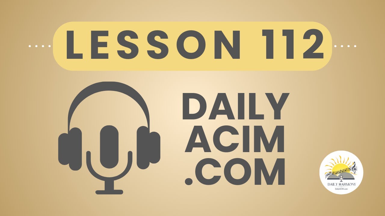 Lesson 112: Light and Joy Abide in Me - Daily ACIM Deep Dive