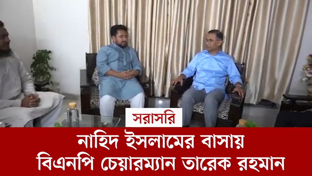#live নাহিদ ইসলামের বাসায় যাচ্ছেন  বিএনপি চেয়ারম্যান তারেক রহমান, সরাসরি...
