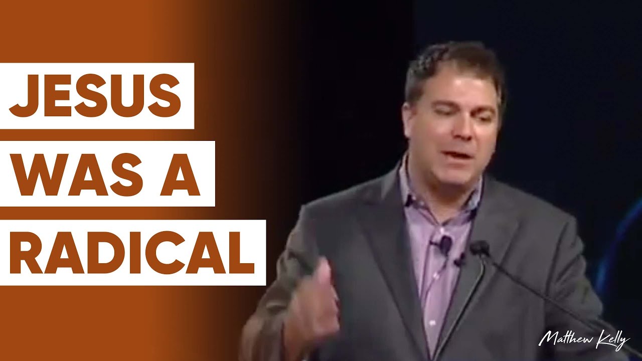Jesus Was a Radical 2000 Years Ago AND Today - Matthew Kelly