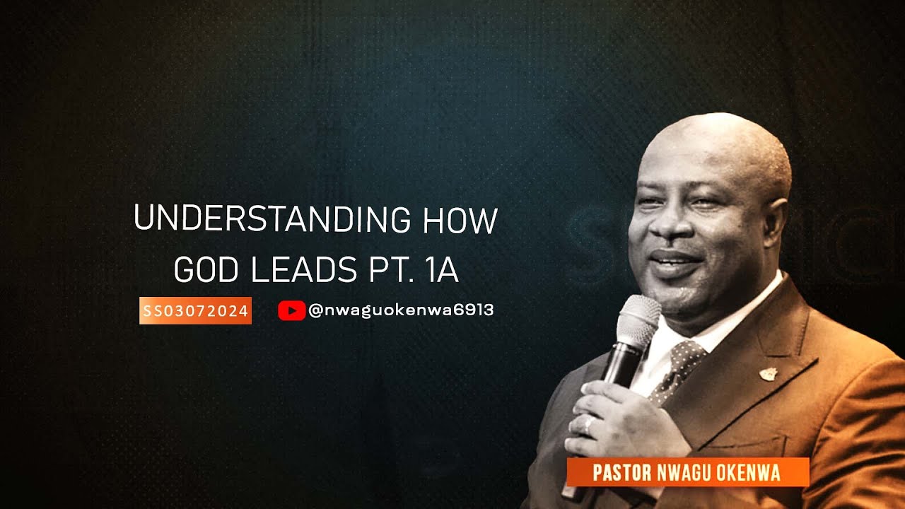 UNDERSTANDING HOW GOD LEADS Part 1A | Pst.Nwagu  Okenwa