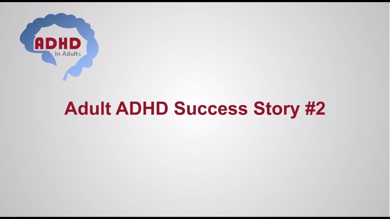 Adult ADHD Treatment Success Story #2 , ADHD in Adults