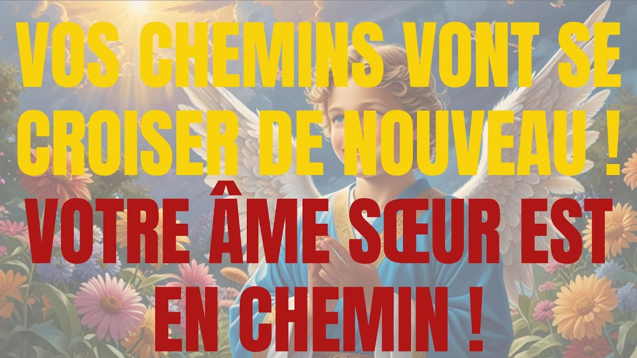 VOS CHEMINS VONT SE CROISER DE NOUVEAU ! VOTRE ÂME SŒUR EST EN CHEMIN !