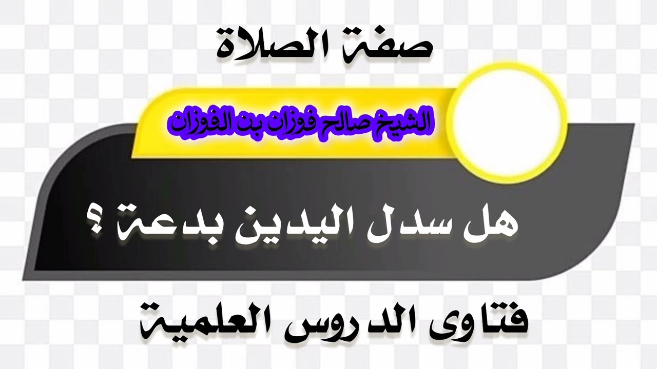 هل سدل اليدين في الصلاة بدعة ؟! / الشيخ صالح الفوزان 