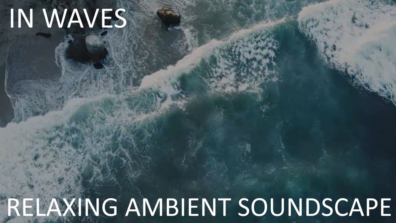 Relaxing Musical Soundscape - In Waves - Soft Ambient Synths/Slow Electronic Beats/Mellow Bass